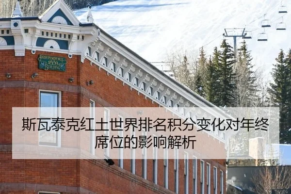 斯瓦泰克红土世界排名积分变化对年终席位的影响解析